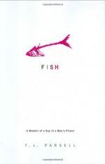 Fish: A Memoir of a Boy in a Man's Prison - T.J. Parsell