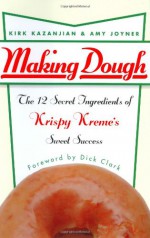 Making Dough: The 12 Secret Ingredients of Krispy Kreme's Sweet Success - Kirk Kazanjian, Amy Joyner