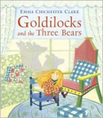 Goldilocks and the Three Bears - Emma Chichester Clark