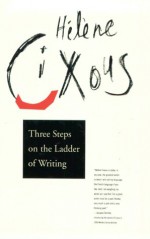 Three Steps on the Ladder of Writing - Hélène Cixous, Susan Sellers