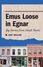 Emus Loose in Egnar: Big Stories from Small Towns - Judy Muller