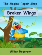 The Magical Repair Shop - Broken Wings (Chapter Book for Children) - Gillian Rogerson