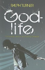 God-Life: Following Jesus and Going Deeper - Ralph Turner