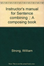 Instructor's manual for Sentence combining ;: A composing book - William Strong