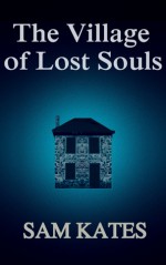 The Village of Lost Souls - Sam Kates