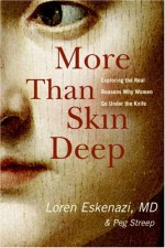 More Than Skin Deep: Exploring the Real Reasons Why Women Go Under the Knife - Loren Eskenazi, Peg Streep