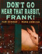 Don't Go Near That Rabbit, Frank! - Pam Conrad