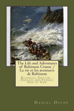 The Life and Adventures of Robinson Crusoe / La Vie Et Les Aventures de Robinson: Bilingual Edition - English and French Side by Side - Daniel Defoe, Petrus Borel