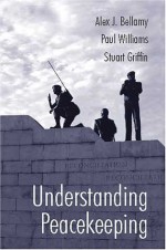 Understanding Peacekeeping - Alex J. Bellamy, Paul Williams