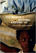 The World is Moving Around Me: A Memoir of the Haiti Earthquake - Dany Laferrière, David Homel