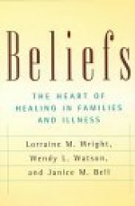 Beliefs and Families: A Model for Healing Illness (Families & Health) - Lorraine M. Wright, Wendy Watson, Wendy L. Watson, Janice M. Bell