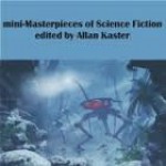 Mini-Masterpieces of Science Fiction - Allan Kaster, Stephen Baxter, Elizabeth Bear, Carol Emshwiller, Molly Gloss, Joe Haldeman, Bruce McAllister, Paul J. McAuley, Bud Sparhawk, Greg van Eekhou, Tom Dheere