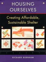 Housing Ourselves: Creating Affordable, Sustainable Shelter - Richard Burnham