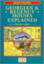 Georgian and Regency Houses Explained (England's Living History) - Trevor Yorke