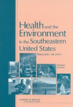 Health and the Environment in the Southeastern United States: Rebuilding Unity: Workshop Summary - Research, and Medicine Roundtable on Environmental Health Sciences, Board on Health Sciences Policy, Institute of Medicine, Howard Frumkin, Richard J. Jackson, Christine M. Coussens