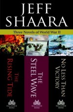 Three Novels of World War II: The Rising Tide, The Steel Wave, No Less Than Victory - Jeff Shaara