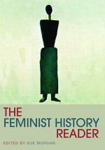 The Feminist History Reader - Sue Morgan