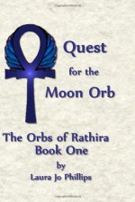 Quest for the Moon Orb: Orbs of Rathira (Volume 1) - Laura Jo Phillips