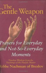 The Gentle Weapon: Prayers for Everyday and Not-so-Everyday Moments: Timeless Wisdom from Rebbe Nachman of Breslov - Breslov Research Anstitute, Rebbe Nachman, Moshe Mykoff