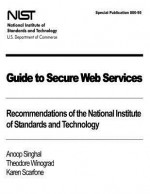 Guide to Secure Web Services: Recommendations of the National Institute of Standards and Technology: Nist Special Publication 800-95 - Anoop Singhal, Theodore Winograd, Karen Scarfone