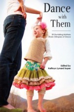 Dance with Them: 30 Stumbling Mothers Share Glimpses of Grace - Kathryn Lynard Soper