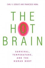 The Hot Brain: Survival, Temperature, and the Human Body - Carl V. Gisolfi