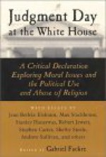 Judgment Day at the White House: A Critical Declaration Exploring Moral Issues and the Political Use and Abuse of Religion - Gabriel Fackre