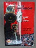 Alex Ferguson: 6 Years at United - Alex Ferguson, David Meek