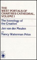 The West Portals of Chartres Cathedral: The Iconology of the Creation - Jan van der Meulen, Nancy W. Price