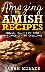 Amazing Amish Recipes: Delicious, Healthy & Easy Amish Recipes cookbook that you will love - SARAH MILLER