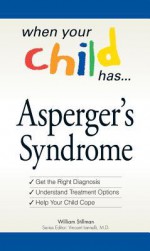 When Your Child Has Asperger's Syndrome: Bullets: *Get the Right Diagnosis *Understand Treatment Options *Help Your Child Cope - William Stillman