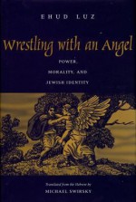 Wrestling with an Angel: Power, Morality, and Jewish Identity - Ehud Luz, Michael Swirsky