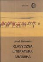 Klasyczna literatura arabska : zarys - Józef Bielawski