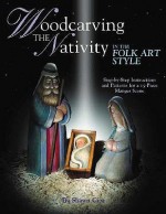 Woodcarving the Nativity in the Folk Art Style: Step-By-Step Instructions and Patterns for a 15-Piece Manger Scene - Shawn Cipa