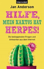 Hilfe, mein Kaktus hat Herpes! - Die beklopptesten Fragen und Antworten aus dem Internet - Jan Anderson