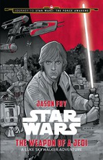 Journey to Star Wars: The Force Awakens The Weapon of a Jedi: A Luke Skywalker Adventure - Jason Fry, Phil Noto