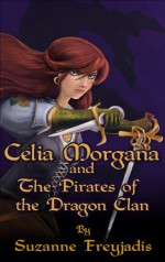 Celia Morgana and the Pirates of the Dragon Clan (Dragon Clan Series Book 1) - Suzanne Freyjadis