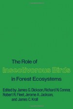 The Role of Insectivorous Birds in Forest Ecosystems - James G. Dickson, Richard N. Connor, Robert R. Fleet, James C. Kroll, Jerome A. Jackson