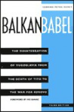 Balkan Babel: The Disintegration of Yugoslavia from the Death of Tito to the War for Kosovo - Sabrina P. Ramet