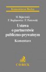 Ustawa o partnerstwie publiczno-prywatnym. Komentarz - Piotr Bogdanowicz, Paweł Piotrowski, Marcin Bejm (red.)