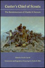 Custer's Chief of Scouts: The Reminiscences of Charles A. Varnum Including His Testimony at the Reno Court of Inquiry - Charles A. Varnum, John M. Carroll