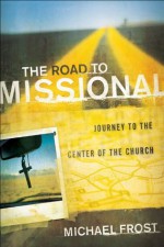 The Road to Missional, Journey to the Center of the Church (Shapevine) - Michael Frost