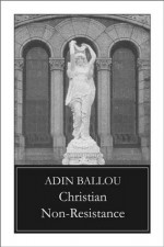 Christian Non-Resistance - Adin Ballou, Lynn Gordon Hughes, Michael D. True