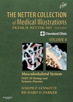 The Netter Collection of Medical Illustrations: Musculoskeletal System, Volume 6, Part III - Musculoskeletal Biology and Systematic Musculoskeletal Disease: Volume 6 - Joseph P. Iannotti, Richard Parker