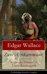 Zwei Afrikaromane: Hüter des Friedens + Unter Buschniggern: Geschichte aus dem afrikanischen Urwald - Edgar Wallace, Ravi Ravendro, Richard Küas