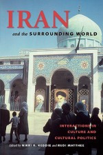 Iran and the Surrounding World: Interactions in Culture and Cultural Politics - Nikki R. Keddie