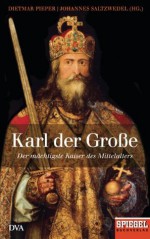 Karl der Große: Der mächtigste Kaiser des Mittelalters - Ein SPIEGEL-Buch (German Edition) - Dietmar Pieper, Johannes Saltzwedel