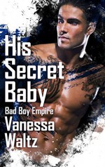 His Secret Baby (Bad Boy Empire #2) - Vanessa Waltz, JoSelle Vanderhooft