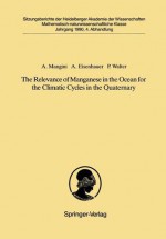 The Relevance of Manganese in the Ocean for the Climatic Cycles in the Quaternary: Vorgelegt in Der Sitzung Vom 18. November 1989 - Augusto Mangini, Anton Eisenhauer, Peter Walter