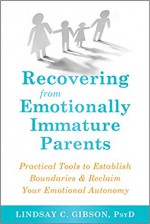 Recovering from Emotionally Immature Parents: How to Reclaim Your Emotional Autonomy and Find Personal Happiness - Lindsay C. Gibson